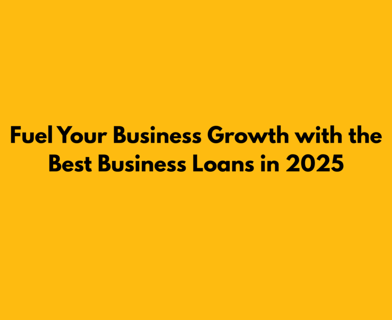 Fuel Your Business Growth with the Best Business Loans in 2025 - Bold black text on a vibrant yellow background.